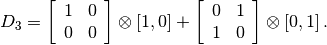 D_3 = \left[\begin{array}{cc}1&0\\0&0\end{array}\right]\otimes[1,0]
+ \left[\begin{array}{cc}0&1\\1&0\end{array}\right]\otimes [0,1]
\,.
